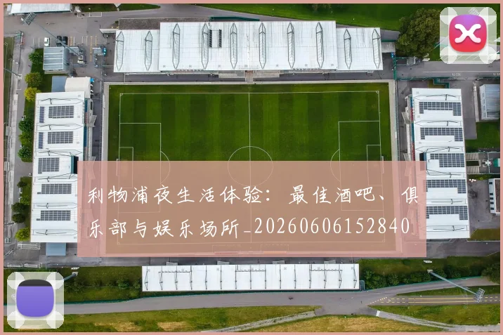 利物浦夜生活体验：最佳酒吧、俱乐部与娱乐场所_20260606152840