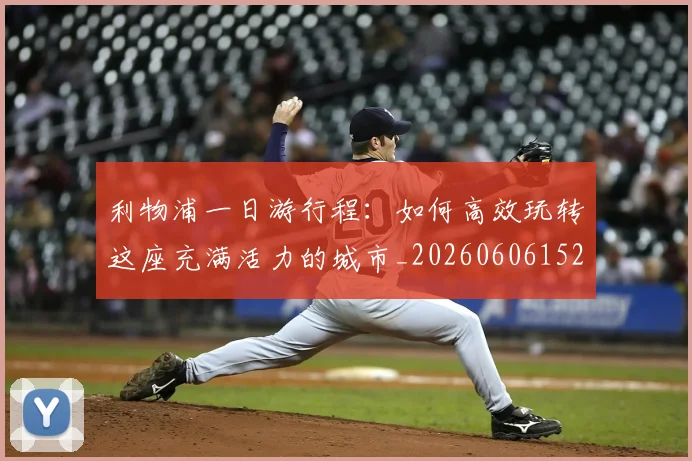 利物浦一日游行程：如何高效玩转这座充满活力的城市_20260606152835