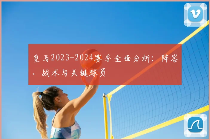 皇马2023-2024赛季全面分析：阵容、战术与关键球员